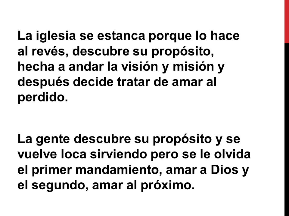 La iglesia se estanca porque lo hace al revés, descubre su propósito, hecha a andar la visión y misión y después decide tratar de amar al perdido.