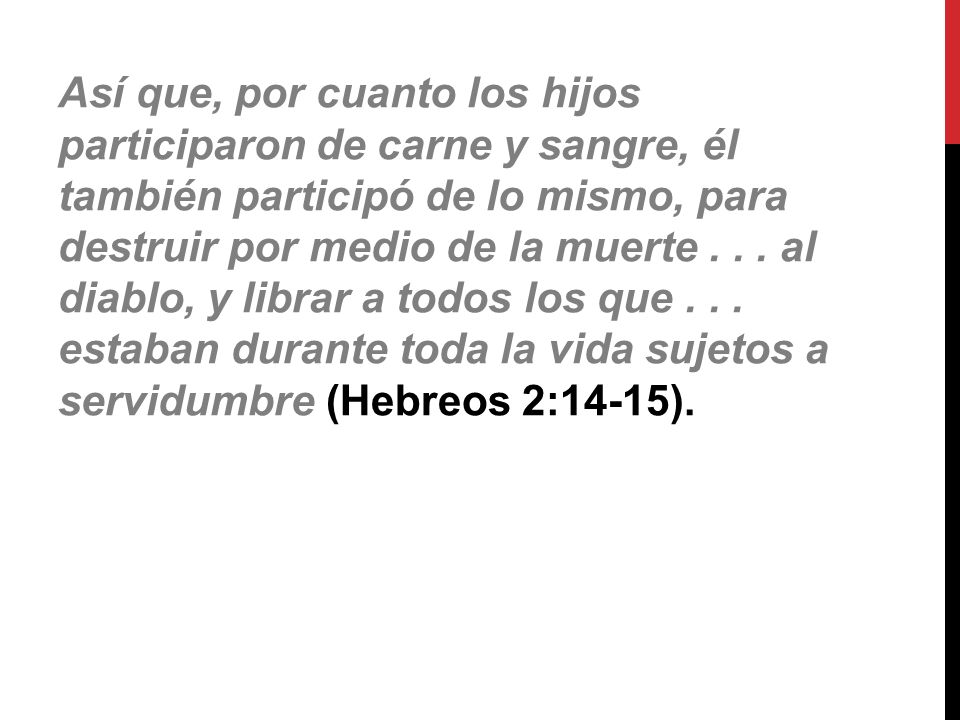 Así que, por cuanto los hijos participaron de carne y sangre, él también participó de lo mismo, para destruir por medio de la muerte .
