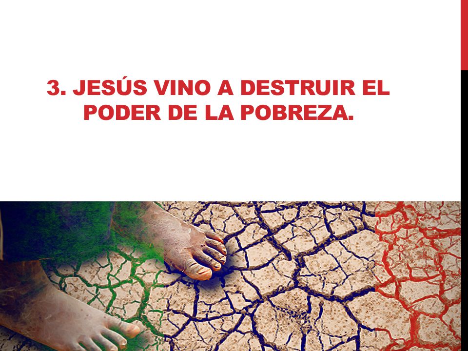 3. Jesús vino a destruir el poder de la pobreza.