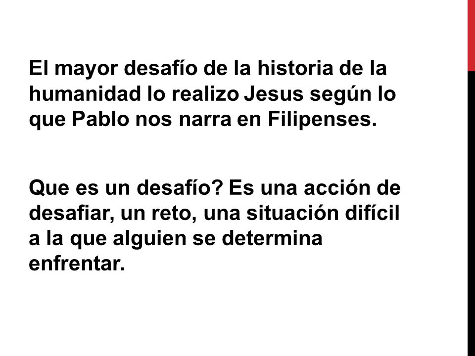 El mayor desafío de la historia de la humanidad lo realizo Jesus según lo que Pablo nos narra en Filipenses.