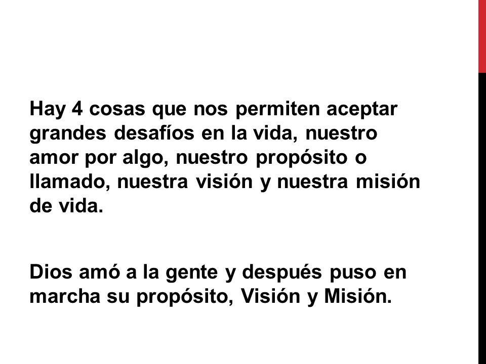 Hay 4 cosas que nos permiten aceptar grandes desafíos en la vida, nuestro amor por algo, nuestro propósito o llamado, nuestra visión y nuestra misión de vida.