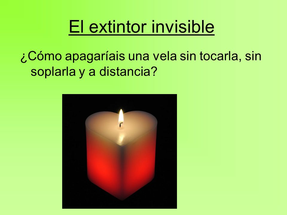 El extintor invisible ¿Cómo apagaríais una vela sin tocarla, sin soplarla y a distancia