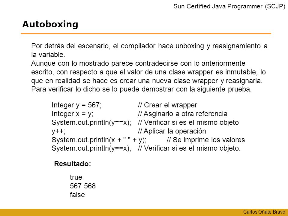 Autoboxing Por detrás del escenario, el compilador hace unboxing y reasignamiento a la variable.