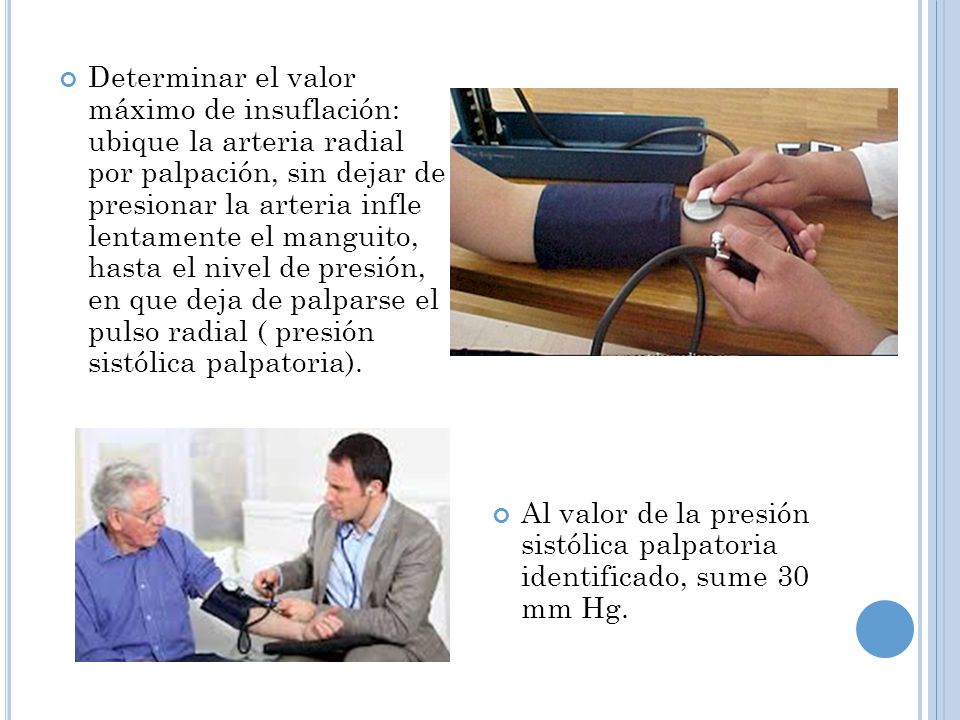 Determinar el valor máximo de insuflación: ubique la arteria radial por palpación, sin dejar de presionar la arteria infle lentamente el manguito, hasta el nivel de presión, en que deja de palparse el pulso radial ( presión sistólica palpatoria).