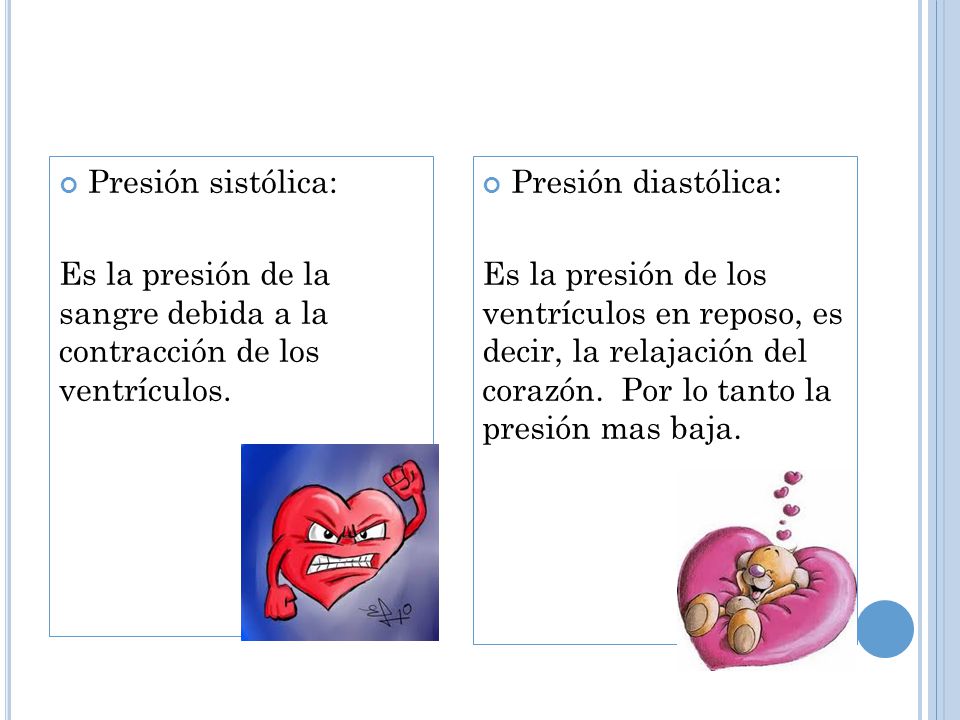 Presión sistólica: Es la presión de la sangre debida a la contracción de los ventrículos. Presión diastólica: