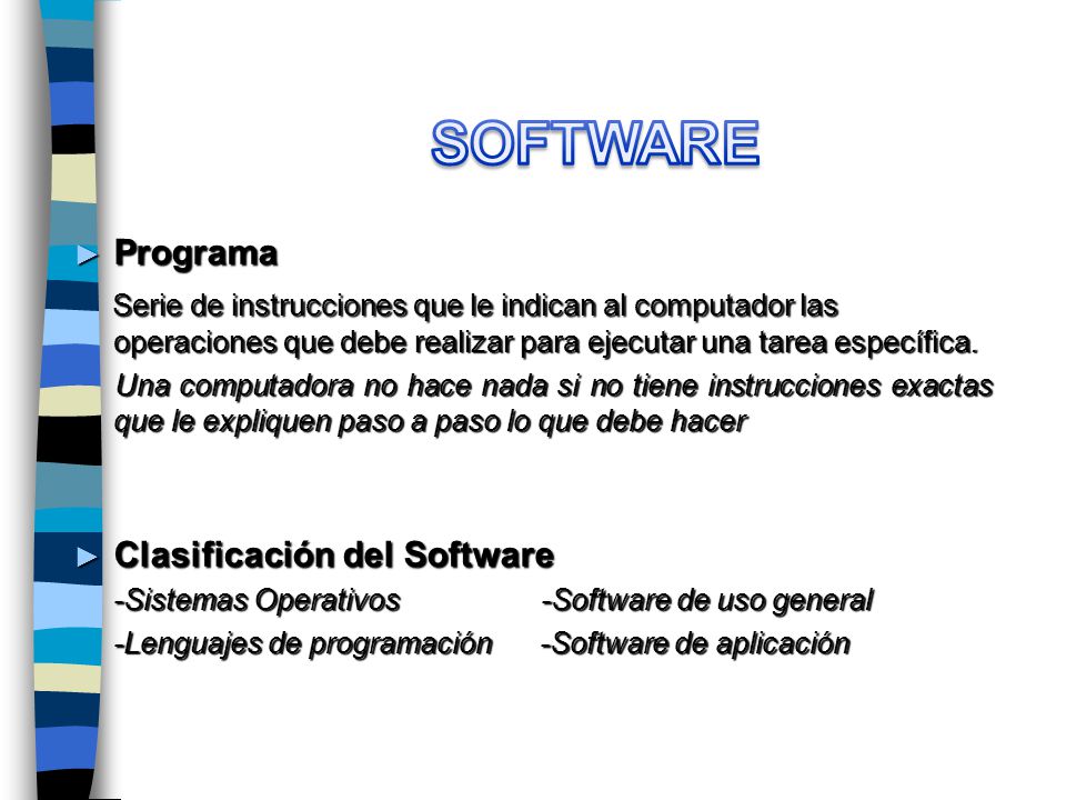 SOFTWARE Programa. Serie de instrucciones que le indican al computador las operaciones que debe realizar para ejecutar una tarea específica.