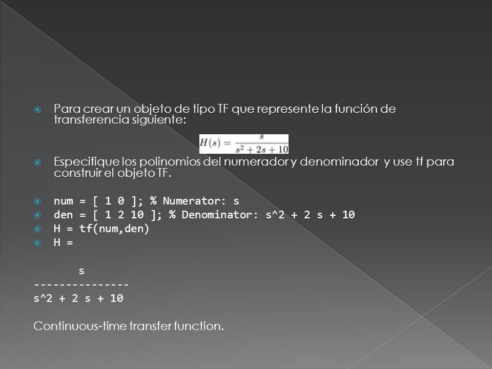 Para crear un objeto de tipo TF que represente la función de transferencia siguiente: