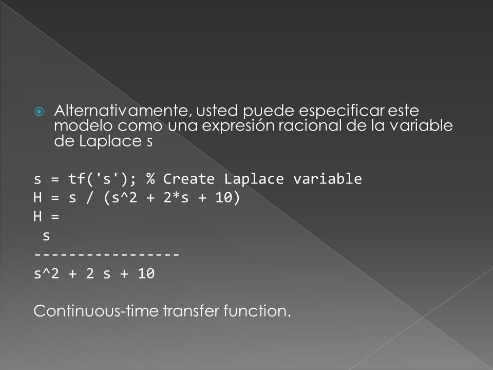 Alternativamente, usted puede especificar este modelo como una expresión racional de la variable de Laplace s