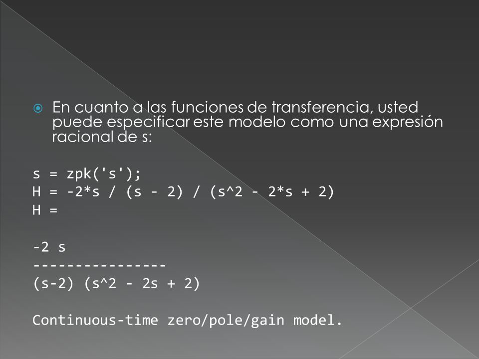 En cuanto a las funciones de transferencia, usted puede especificar este modelo como una expresión racional de s: