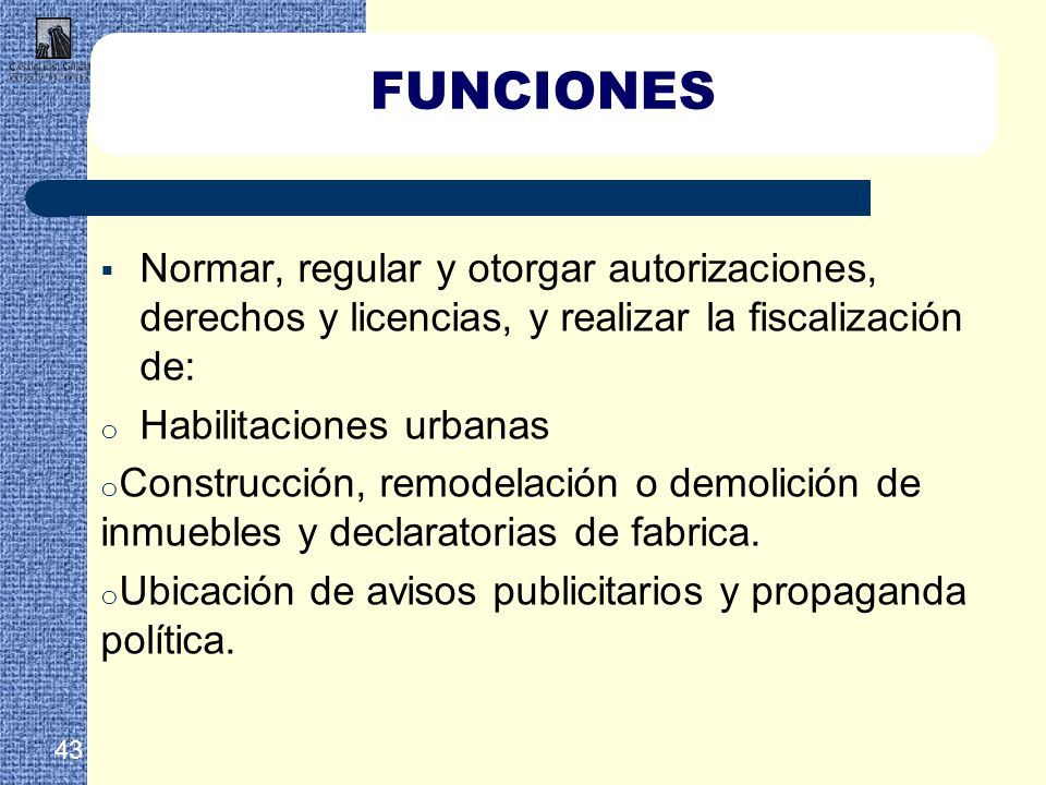 FUNCIONES Normar, regular y otorgar autorizaciones, derechos y licencias, y realizar la fiscalización de: