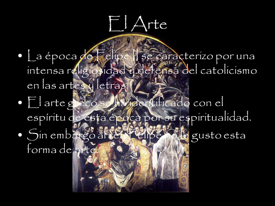 El Arte La época de Felipe II se caracterizo por una intensa religiosidad y defensa del catolicismo en las artes y letras.