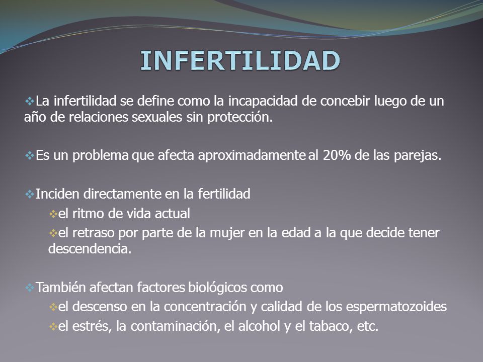INFERTILIDAD La infertilidad se define como la incapacidad de concebir luego de un año de relaciones sexuales sin protección.