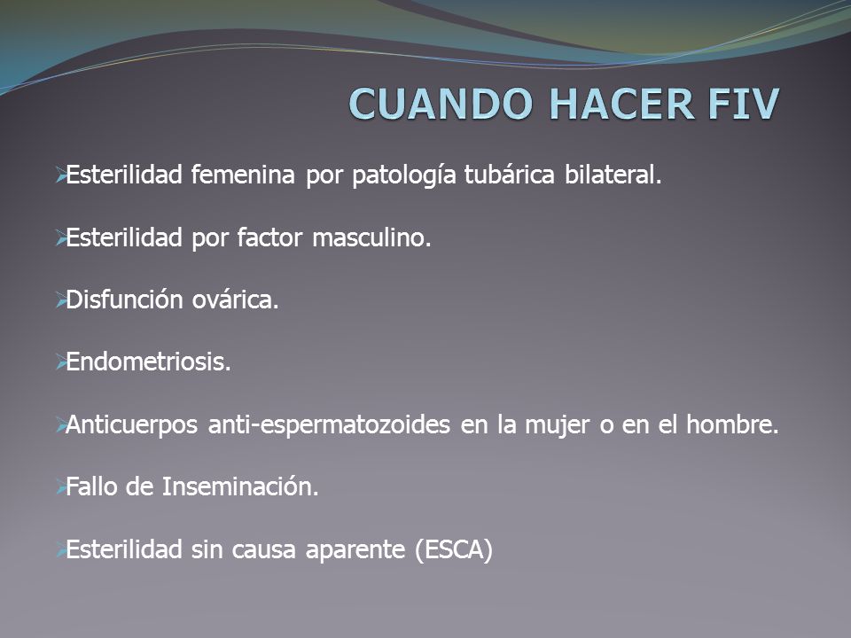 CUANDO HACER FIV Esterilidad femenina por patología tubárica bilateral. Esterilidad por factor masculino.