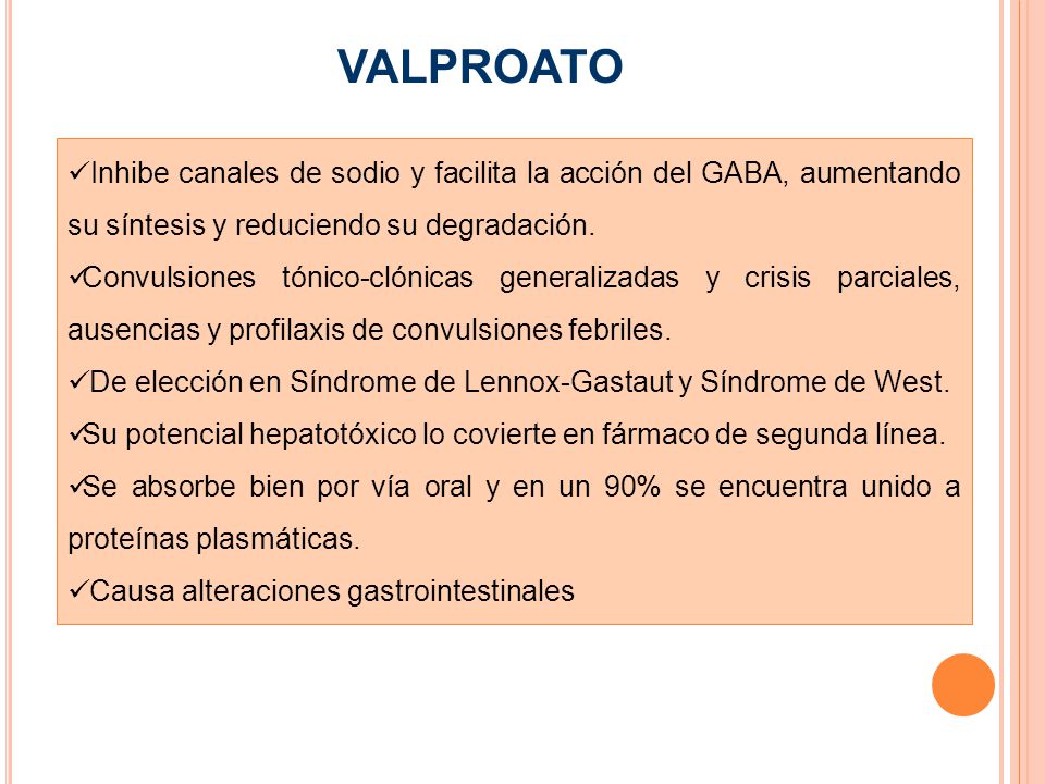 VALPROATO Inhibe canales de sodio y facilita la acción del GABA, aumentando su síntesis y reduciendo su degradación.