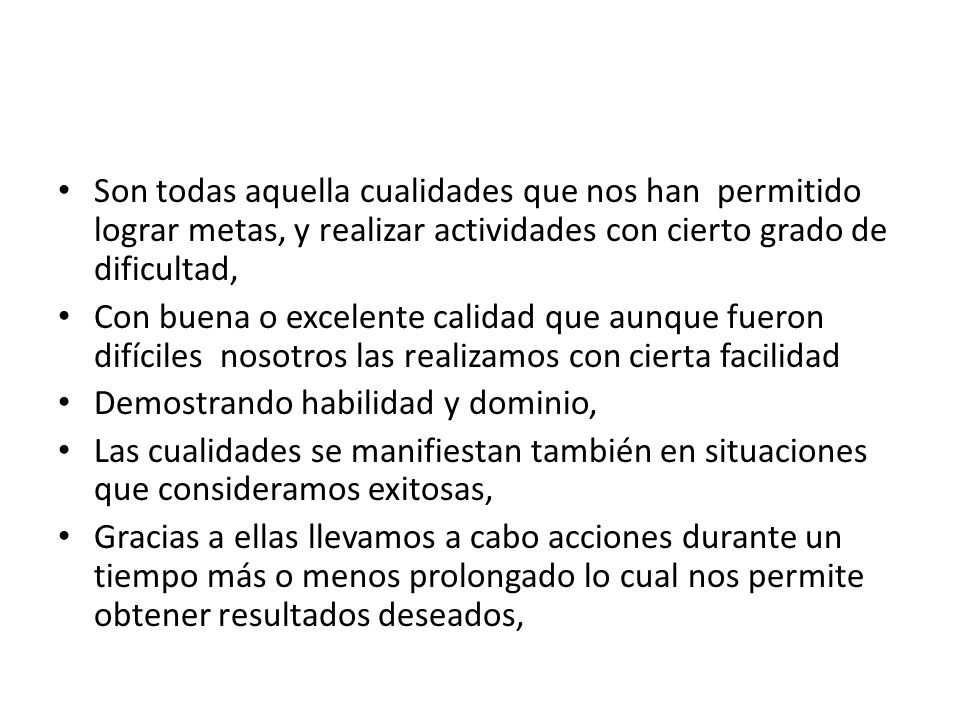 Son todas aquella cualidades que nos han permitido lograr metas, y realizar actividades con cierto grado de dificultad,