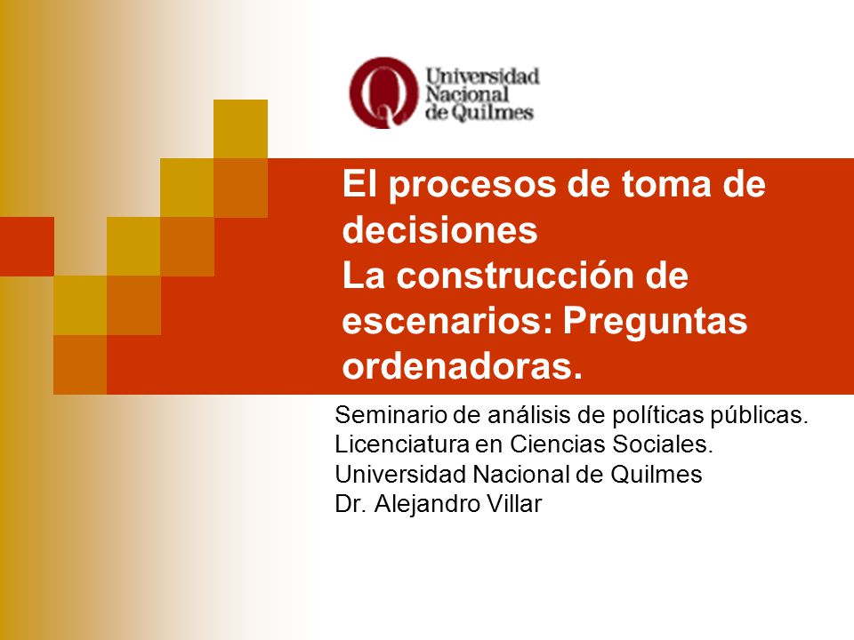 El procesos de toma de decisiones La construcción de escenarios: Preguntas ordenadoras.