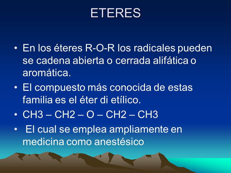 ETERES En los éteres R-O-R los radicales pueden se cadena abierta o cerrada alifática o aromática.