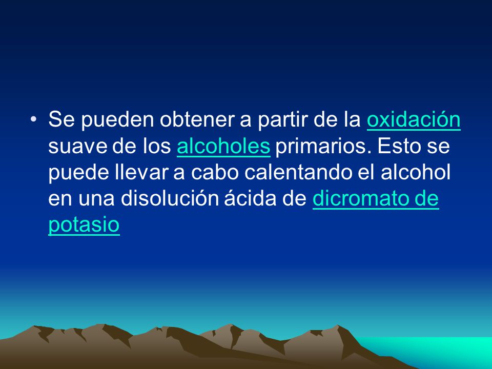 Se pueden obtener a partir de la oxidación suave de los alcoholes primarios.