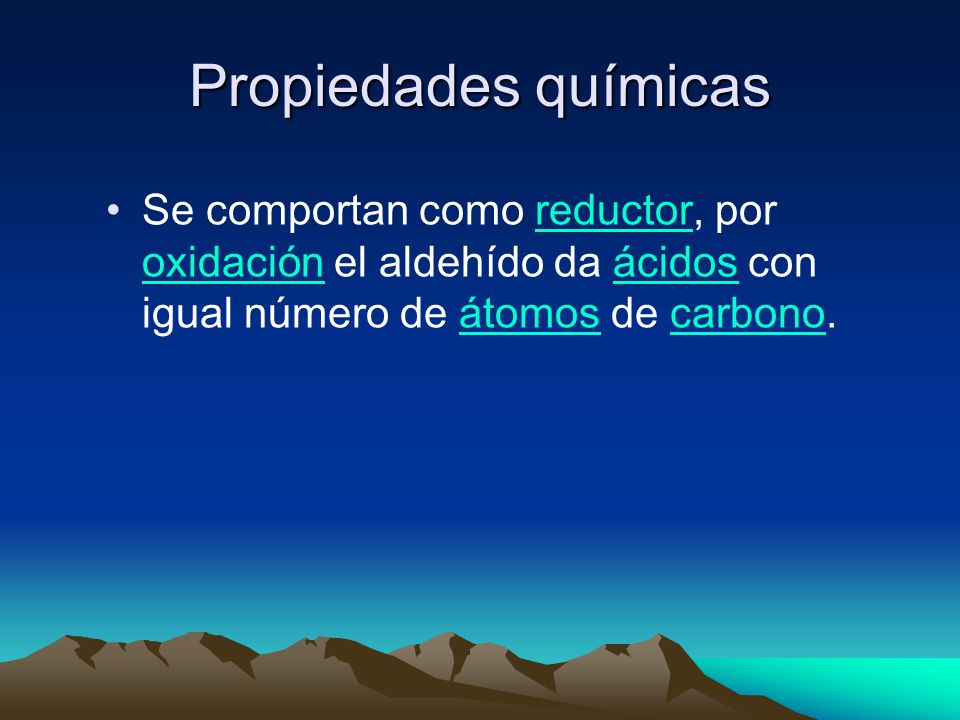 Propiedades químicas Se comportan como reductor, por oxidación el aldehído da ácidos con igual número de átomos de carbono.