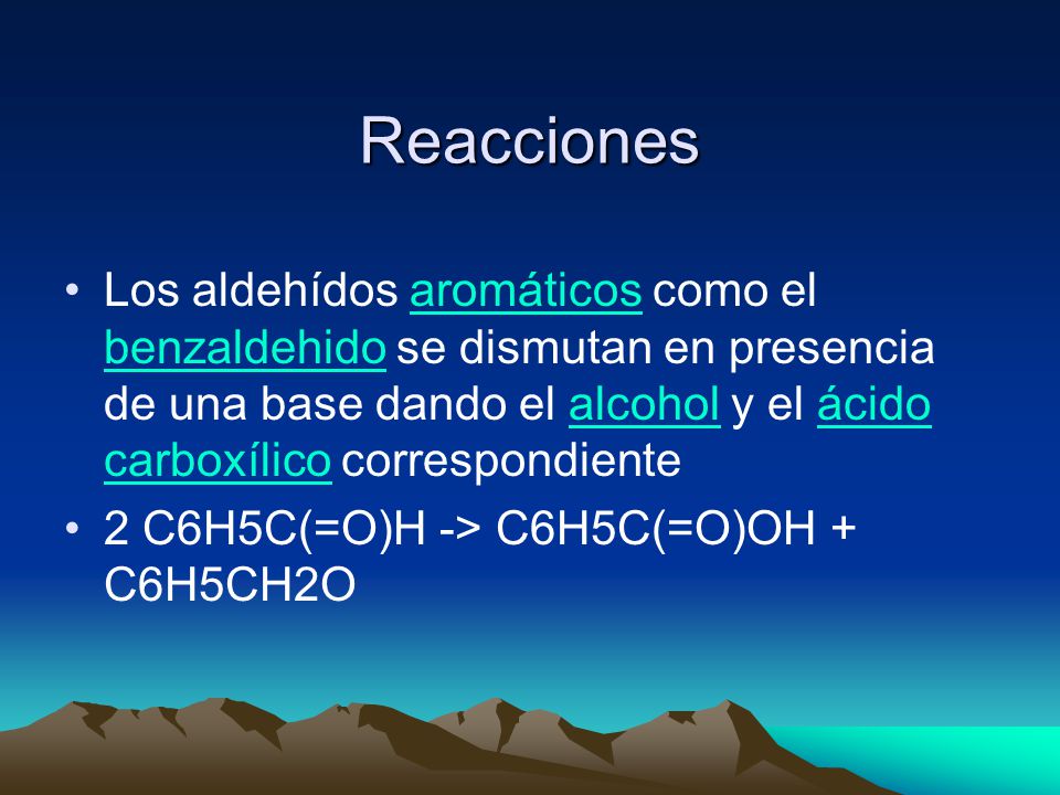 Reacciones Los aldehídos aromáticos como el benzaldehido se dismutan en presencia de una base dando el alcohol y el ácido carboxílico correspondiente.