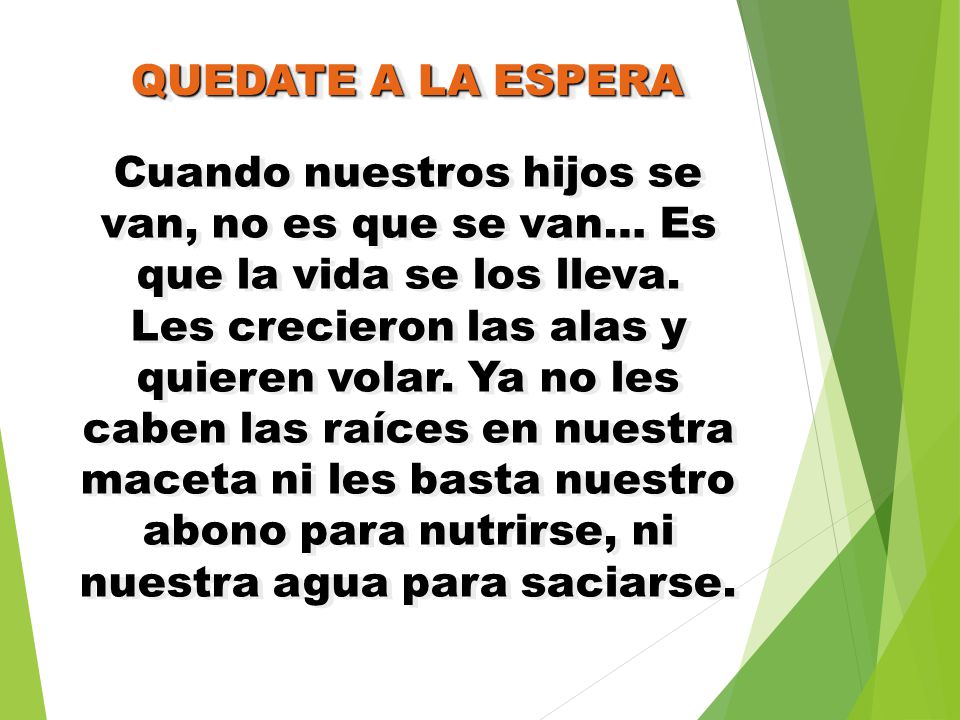 QUEDATE A LA ESPERA Cuando nuestros hijos se van, no es que se van… Es que la vida se los lleva.