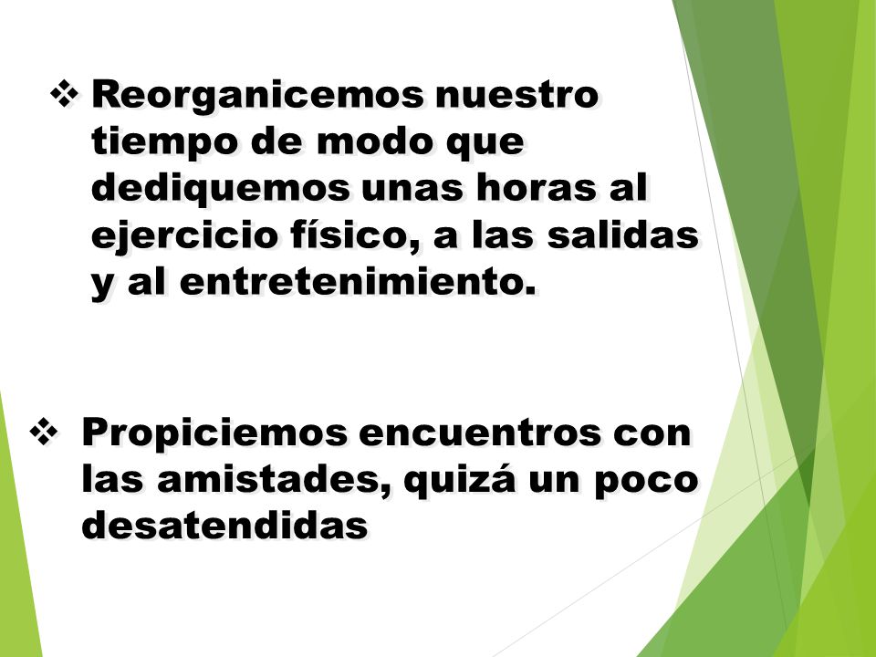 Reorganicemos nuestro tiempo de modo que dediquemos unas horas al ejercicio físico, a las salidas y al entretenimiento.