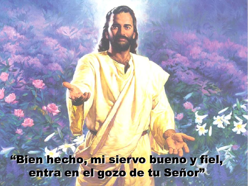 Bien hecho, mi siervo bueno y fiel, entra en el gozo de tu Señor