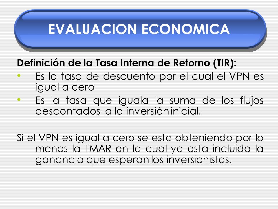 EVALUACION ECONOMICA Definición de la Tasa Interna de Retorno (TIR):