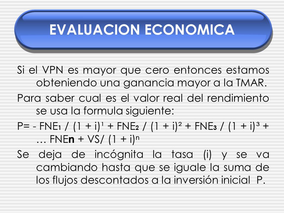 EVALUACION ECONOMICA Si el VPN es mayor que cero entonces estamos obteniendo una ganancia mayor a la TMAR.