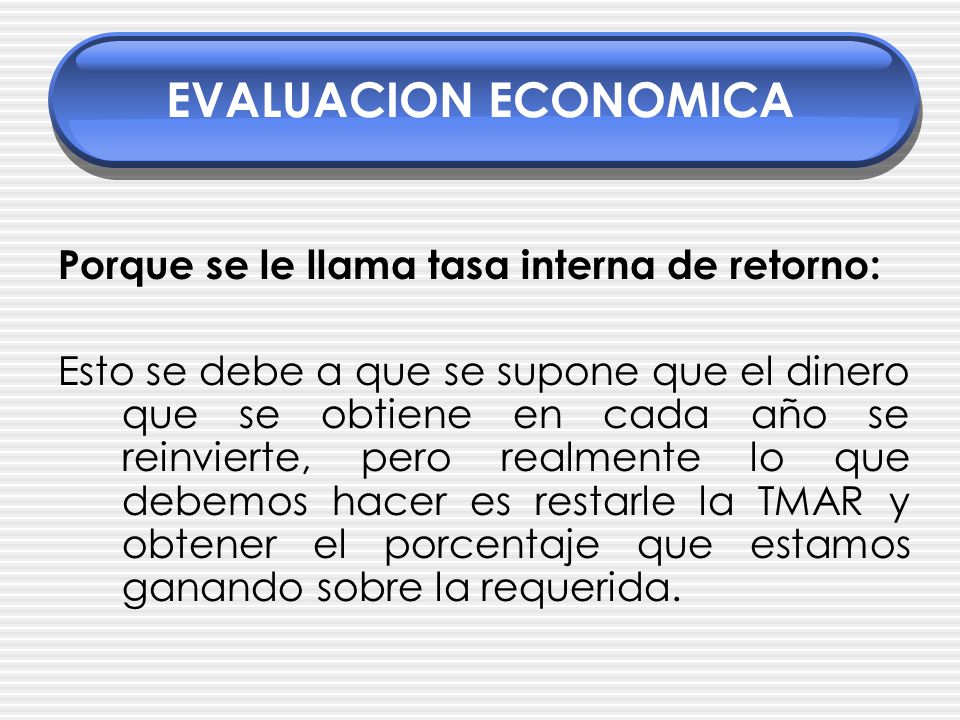 EVALUACION ECONOMICA Porque se le llama tasa interna de retorno:
