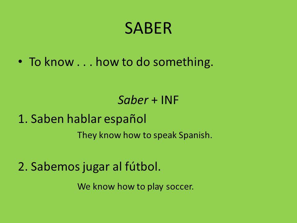 SABER To know how to do something. Saber + INF