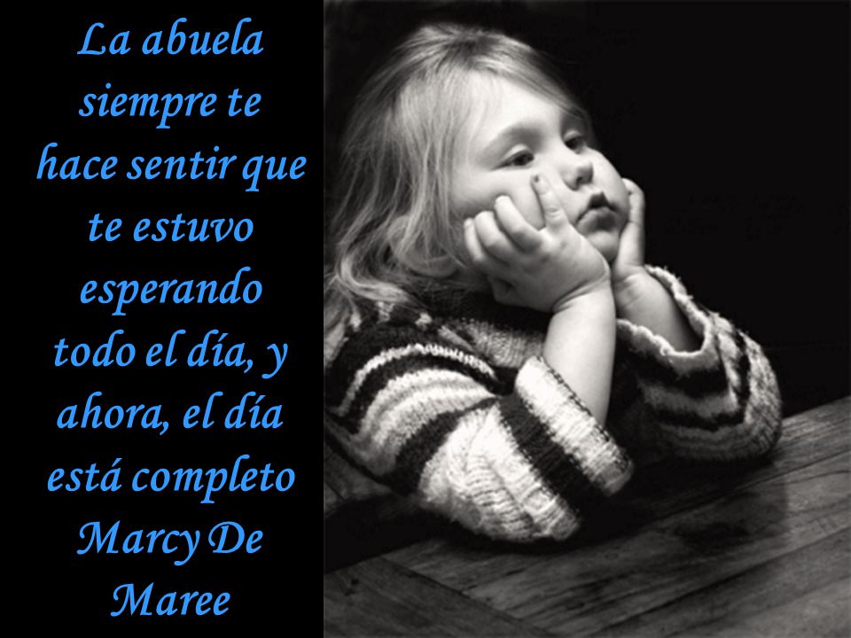 La abuela siempre te hace sentir que te estuvo esperando todo el día, y ahora, el día está completo