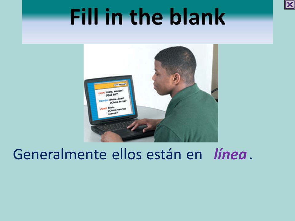 Fill in the blank Generalmente ellos están en línea .