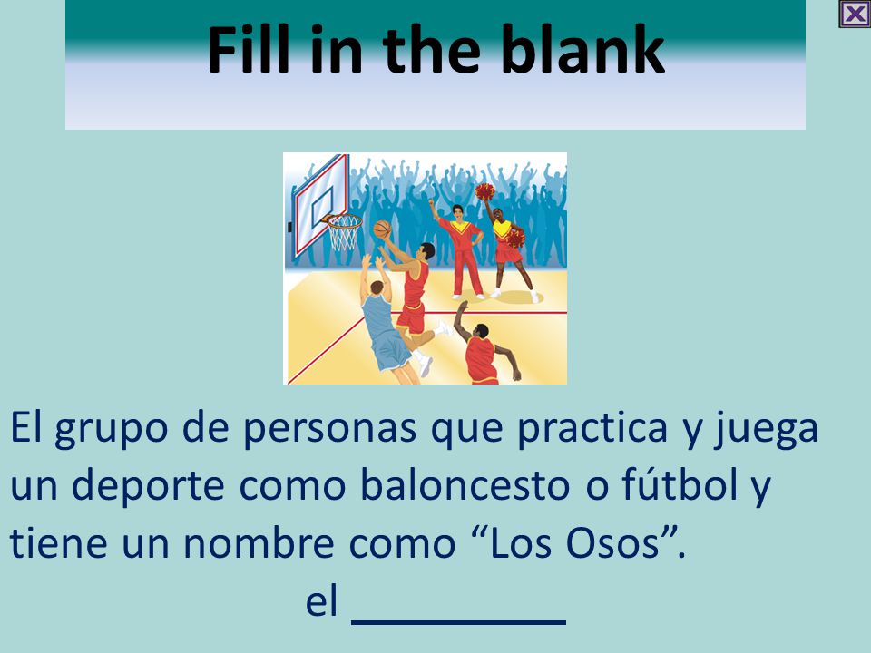Fill in the blank El grupo de personas que practica y juega un deporte como baloncesto o fútbol y tiene un nombre como Los Osos .