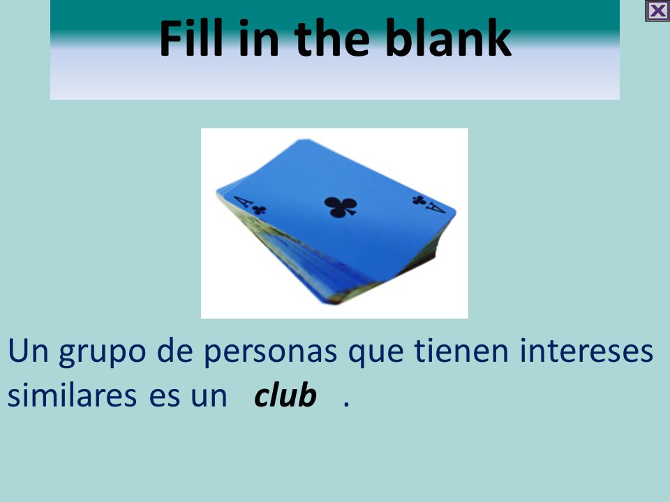 Fill in the blank Un grupo de personas que tienen intereses similares es un club .