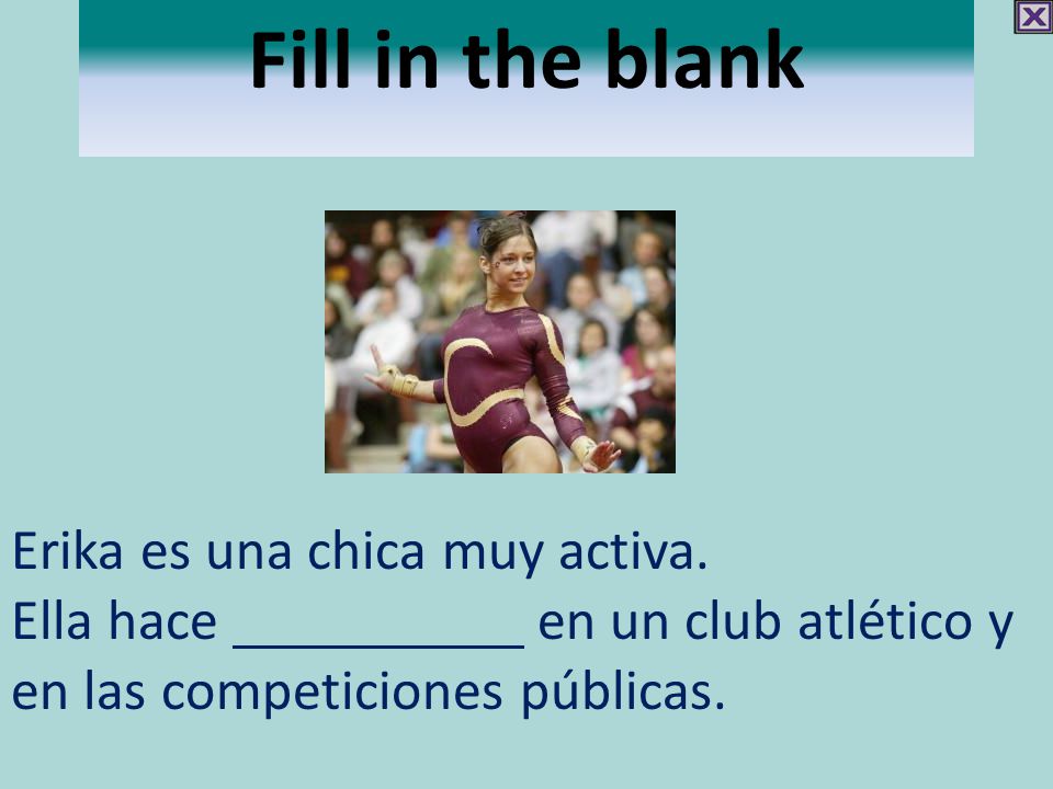 Fill in the blank Erika es una chica muy activa.