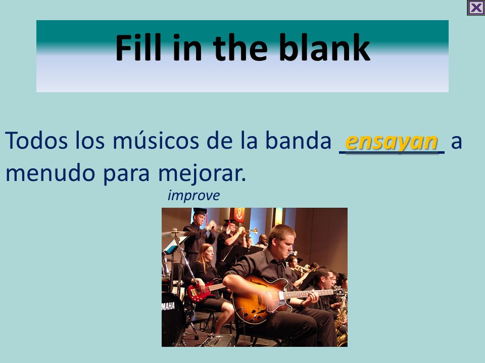 Fill in the blank Todos los músicos de la banda ensayan a menudo para mejorar. improve