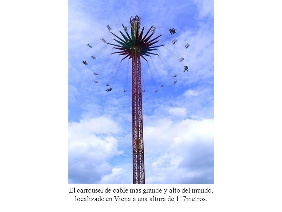 El carrousel de cable más grande y alto del mundo, localizado en Viena a una altura de 117metros.