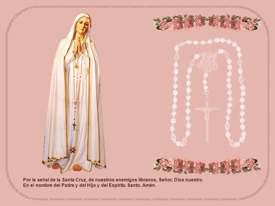 Por la señal de la Santa Cruz, de nuestros enemigos líbranos, Señor, Dios nuestro.