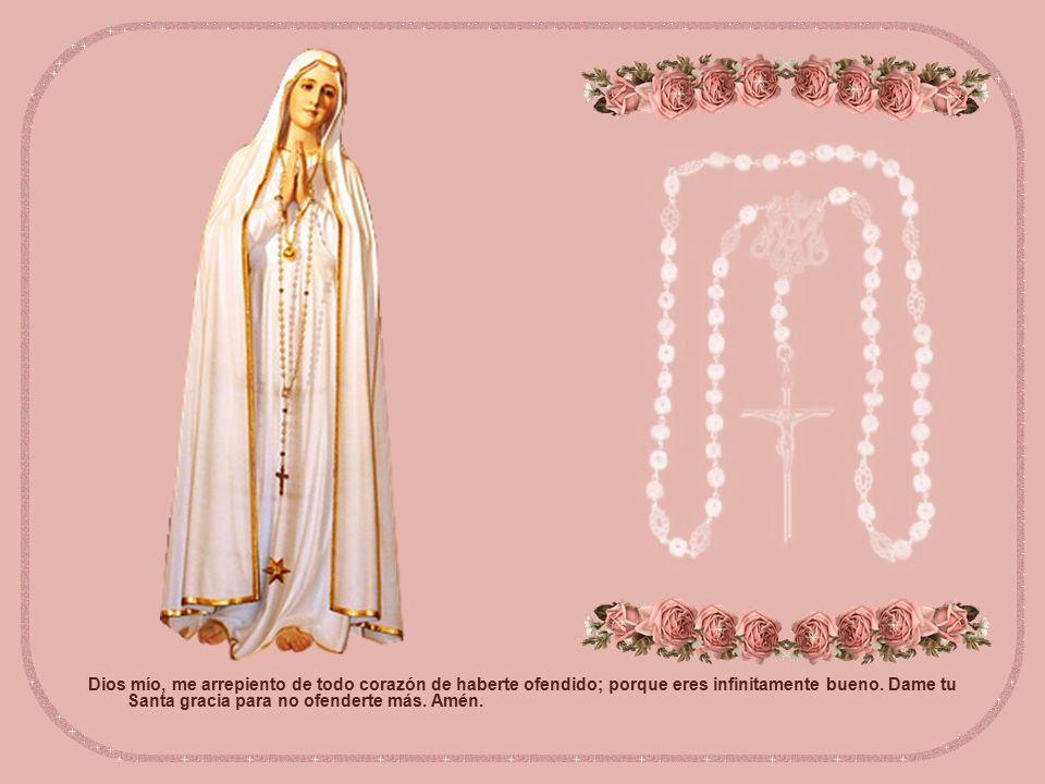 Dios mío, me arrepiento de todo corazón de haberte ofendido; porque eres infinitamente bueno.