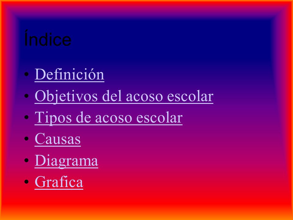Índice Definición Objetivos del acoso escolar Tipos de acoso escolar