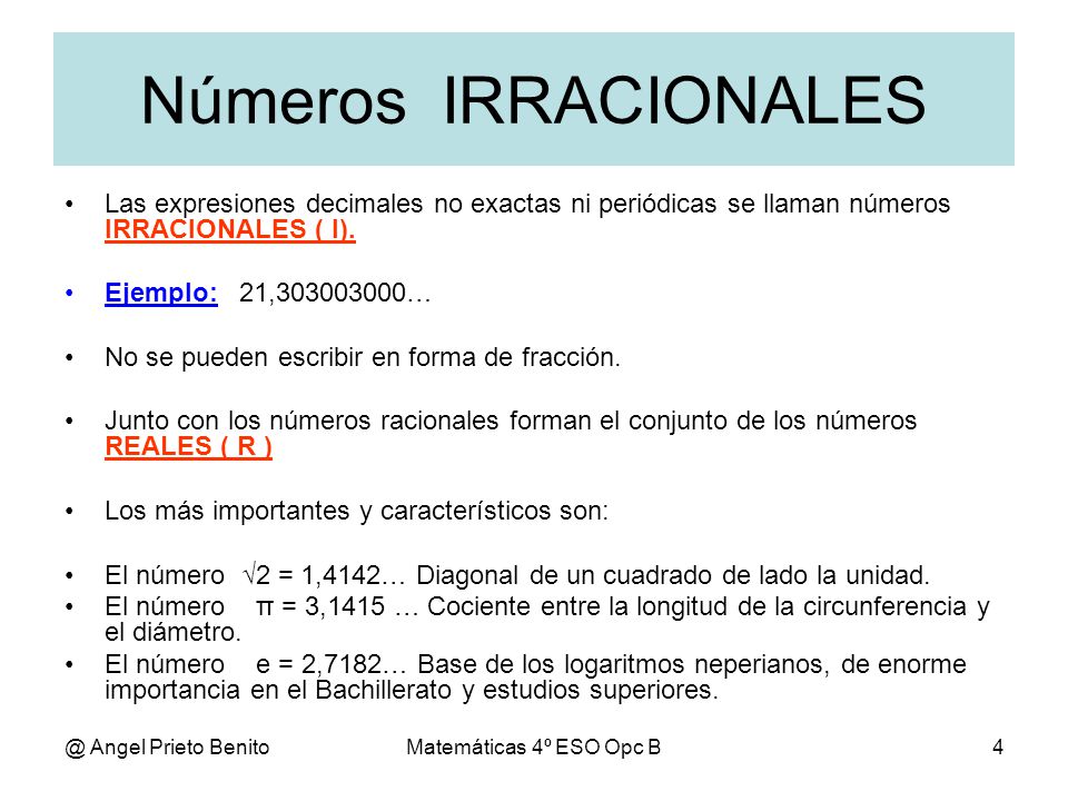 Números IRRACIONALES Las expresiones decimales no exactas ni periódicas se llaman números IRRACIONALES ( I).