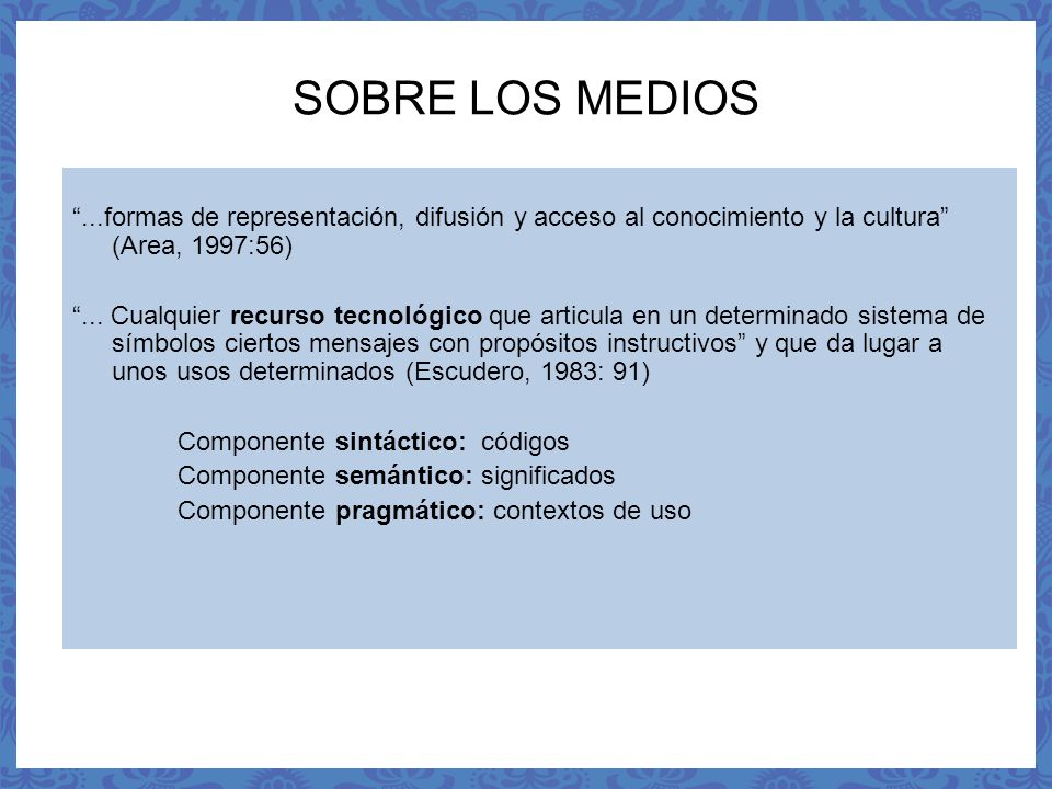 SOBRE LOS MEDIOS ...formas de representación, difusión y acceso al conocimiento y la cultura (Area, 1997:56)
