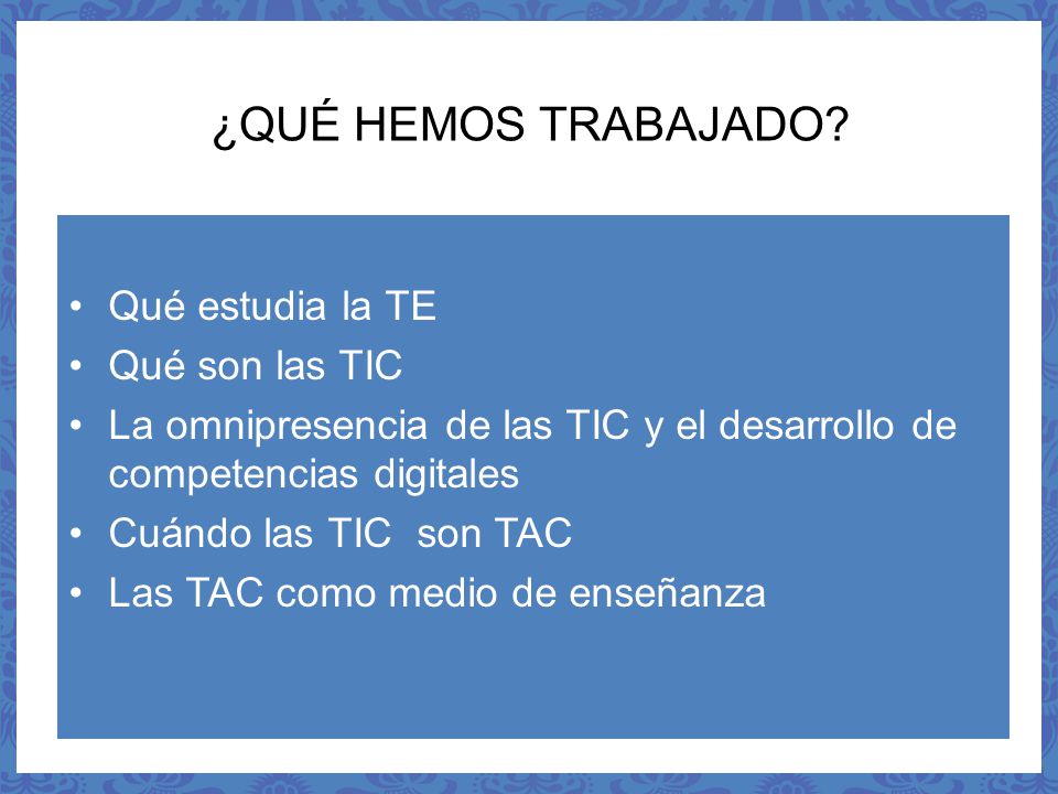 ¿QUÉ HEMOS TRABAJADO Qué estudia la TE Qué son las TIC