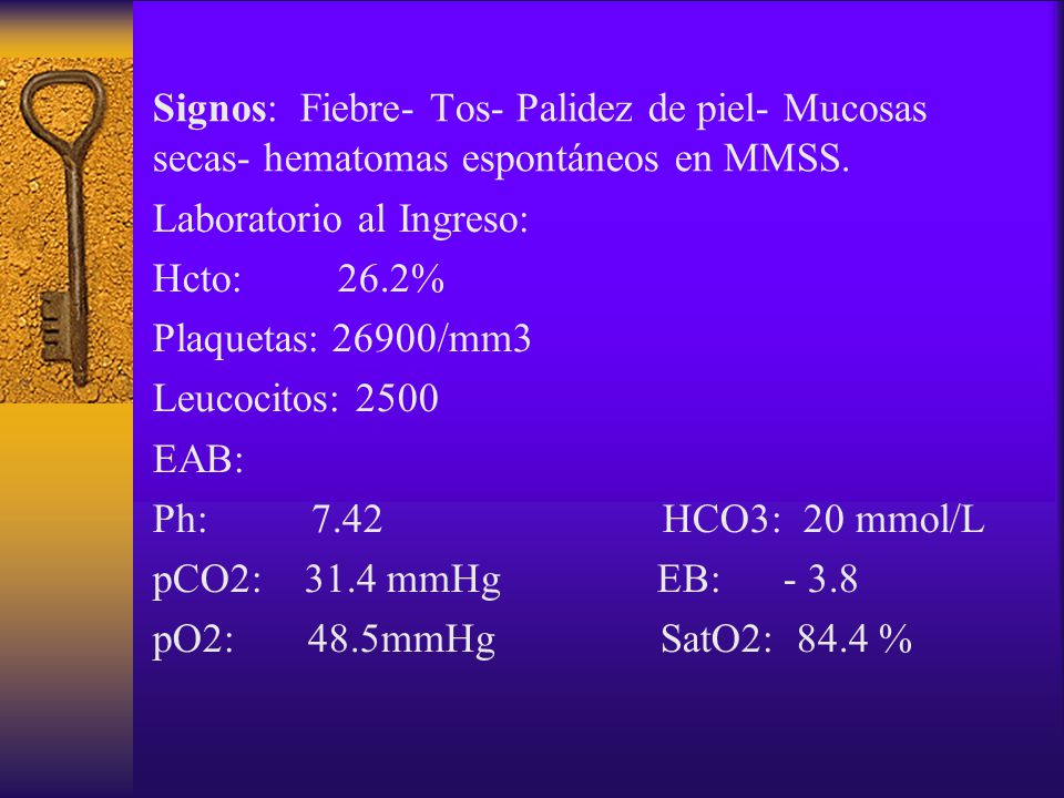 Signos: Fiebre- Tos- Palidez de piel- Mucosas secas- hematomas espontáneos en MMSS.