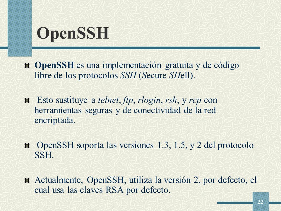 OpenSSH OpenSSH es una implementación gratuita y de código libre de los protocolos SSH (Secure SHell).