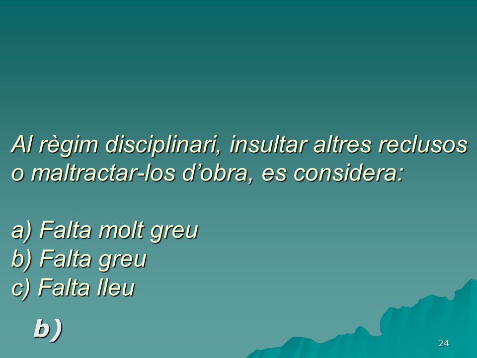 Al règim disciplinari, insultar altres reclusos o maltractar-los d’obra, es considera: a) Falta molt greu b) Falta greu c) Falta lleu