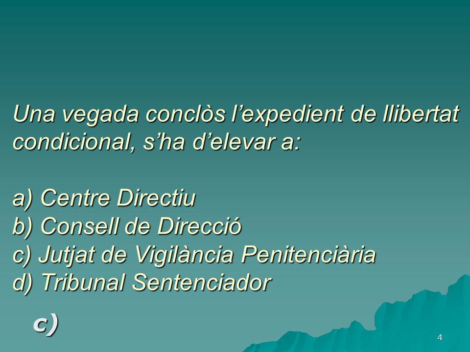 Una vegada conclòs l’expedient de llibertat condicional, s’ha d’elevar a: a) Centre Directiu b) Consell de Direcció c) Jutjat de Vigilància Penitenciària d) Tribunal Sentenciador