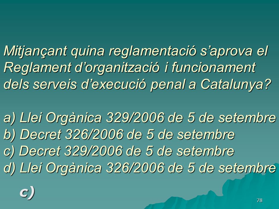 Mitjançant quina reglamentació s’aprova el Reglament d’organització i funcionament dels serveis d’execució penal a Catalunya a) Llei Orgànica 329/2006 de 5 de setembre b) Decret 326/2006 de 5 de setembre c) Decret 329/2006 de 5 de setembre d) Llei Orgànica 326/2006 de 5 de setembre