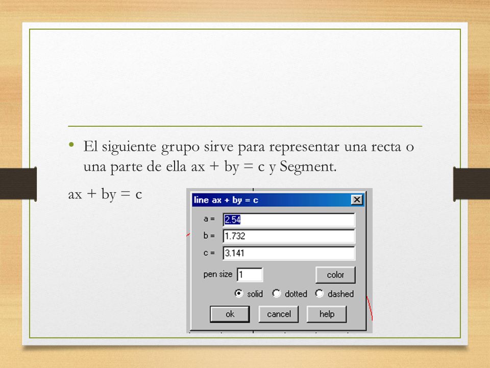 El siguiente grupo sirve para representar una recta o una parte de ella ax + by = c y Segment.